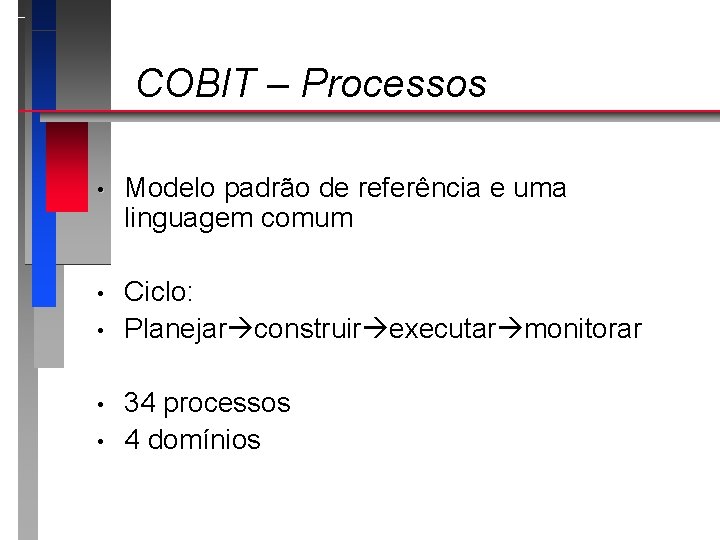 COBIT – Processos • Modelo padrão de referência e uma linguagem comum • Ciclo: