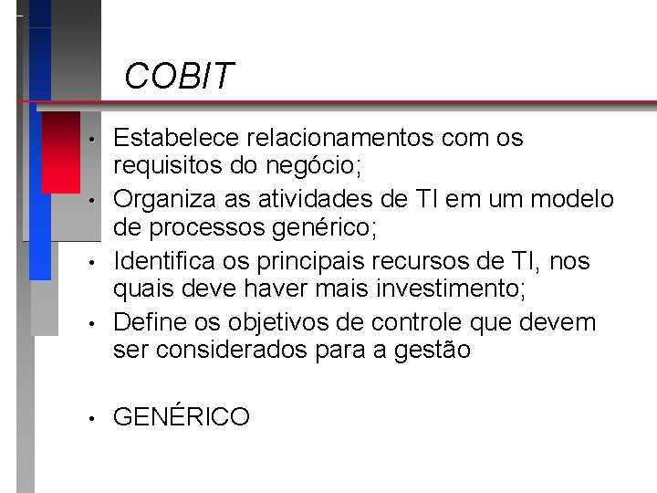 COBIT • • • Estabelece relacionamentos com os requisitos do negócio; Organiza as atividades