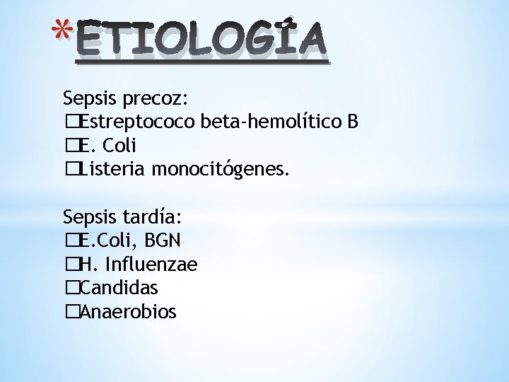 * ETIOLOGÍA Sepsis precoz: �Estreptococo beta-hemolítico B �E. Coli �Listeria monocitógenes. Sepsis tardía: �E.