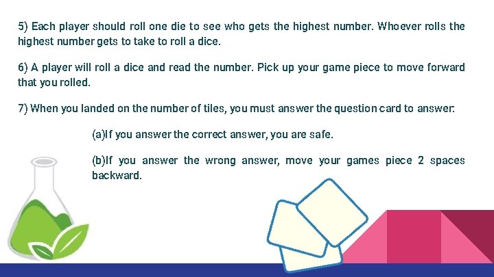 5) Each player should roll one die to see who gets the highest number.