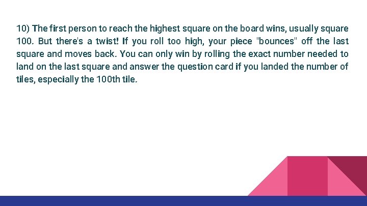 10) The first person to reach the highest square on the board wins, usually