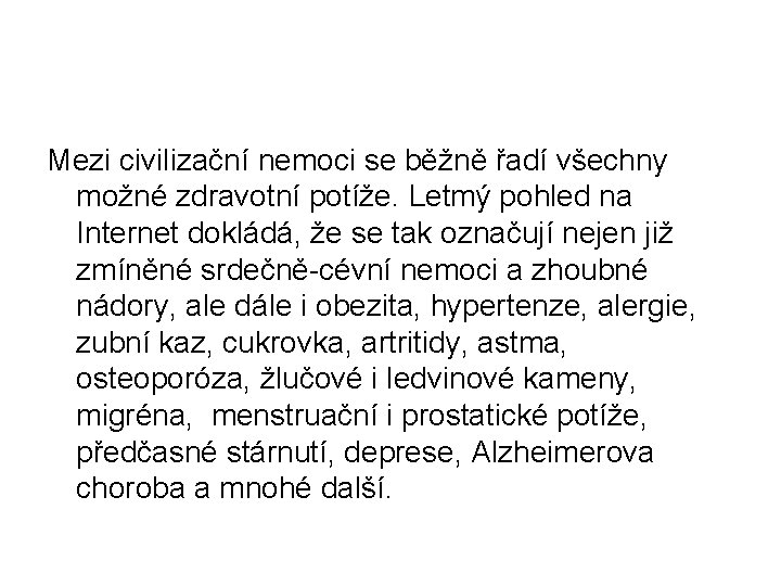 Mezi civilizační nemoci se běžně řadí všechny možné zdravotní potíže. Letmý pohled na Internet