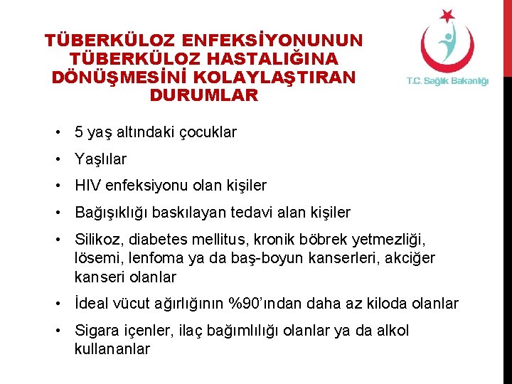 TÜBERKÜLOZ ENFEKSİYONUNUN TÜBERKÜLOZ HASTALIĞINA DÖNÜŞMESİNİ KOLAYLAŞTIRAN DURUMLAR • 5 yaş altındaki çocuklar • Yaşlılar