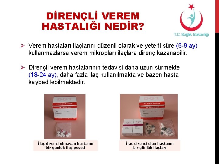 DİRENÇLİ VEREM HASTALIĞI NEDİR? Ø Verem hastaları ilaçlarını düzenli olarak ve yeterli süre (6