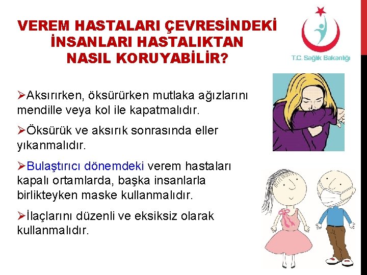 VEREM HASTALARI ÇEVRESİNDEKİ İNSANLARI HASTALIKTAN NASIL KORUYABİLİR? ØAksırırken, öksürürken mutlaka ağızlarını mendille veya kol