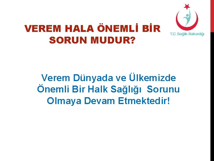 VEREM HALA ÖNEMLİ BİR SORUN MUDUR? Verem Dünyada ve Ülkemizde Önemli Bir Halk Sağlığı