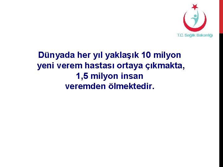 Dünyada her yıl yaklaşık 10 milyon yeni verem hastası ortaya çıkmakta, 1, 5 milyon