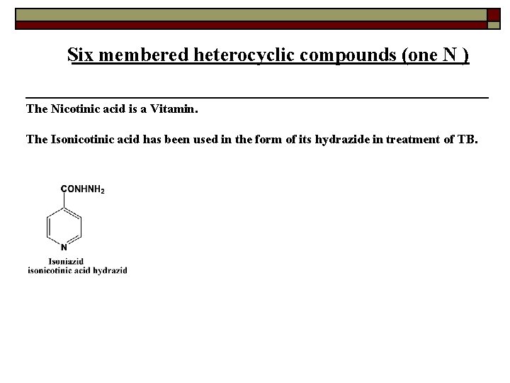 Six membered heterocyclic compounds (one N ) The Nicotinic acid is a Vitamin. The
