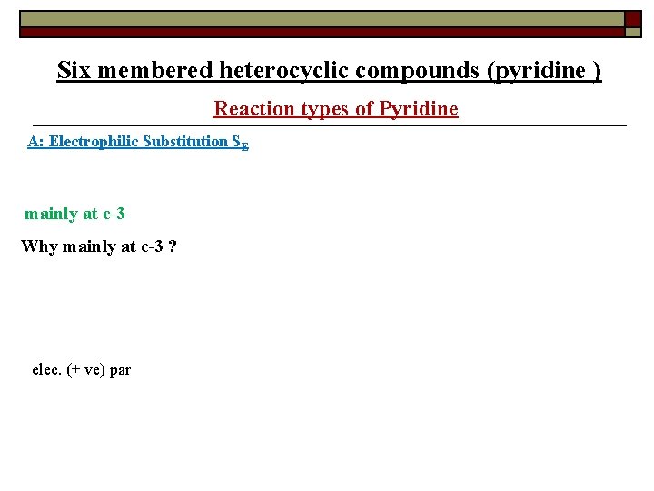 Six membered heterocyclic compounds (pyridine ) Reaction types of Pyridine A: Electrophilic Substitution SE