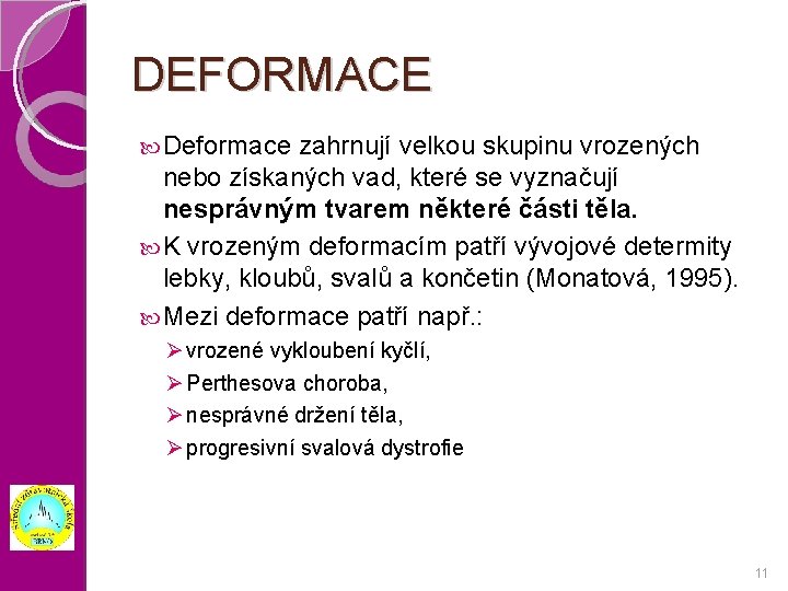 DEFORMACE Deformace zahrnují velkou skupinu vrozených nebo získaných vad, které se vyznačují nesprávným tvarem