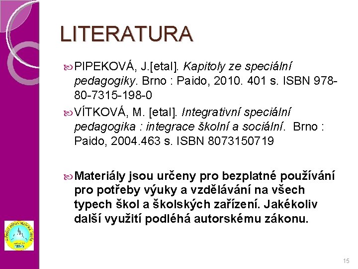 LITERATURA PIPEKOVÁ, J. [etal]. Kapitoly ze speciální pedagogiky. Brno : Paido, 2010. 401 s.
