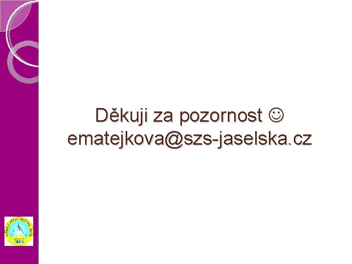 Děkuji za pozornost ematejkova@szs-jaselska. cz 
