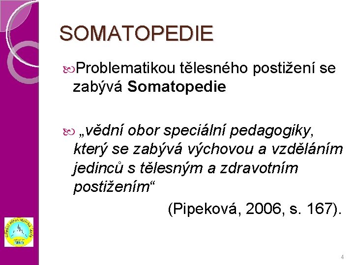 SOMATOPEDIE Problematikou tělesného postižení se zabývá Somatopedie „vědní obor speciální pedagogiky, který se zabývá
