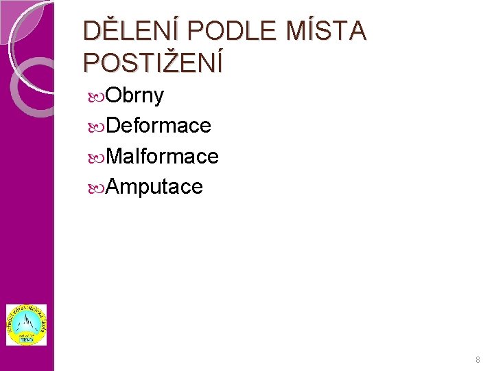 DĚLENÍ PODLE MÍSTA POSTIŽENÍ Obrny Deformace Malformace Amputace 8 
