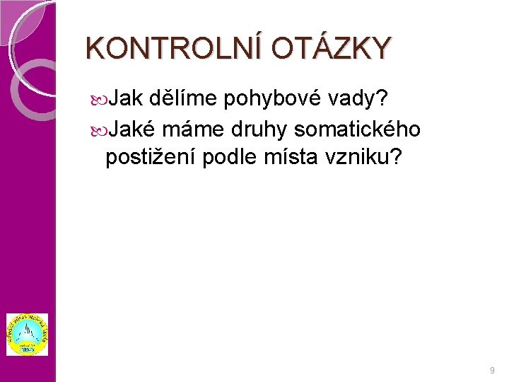 KONTROLNÍ OTÁZKY Jak dělíme pohybové vady? Jaké máme druhy somatického postižení podle místa vzniku?