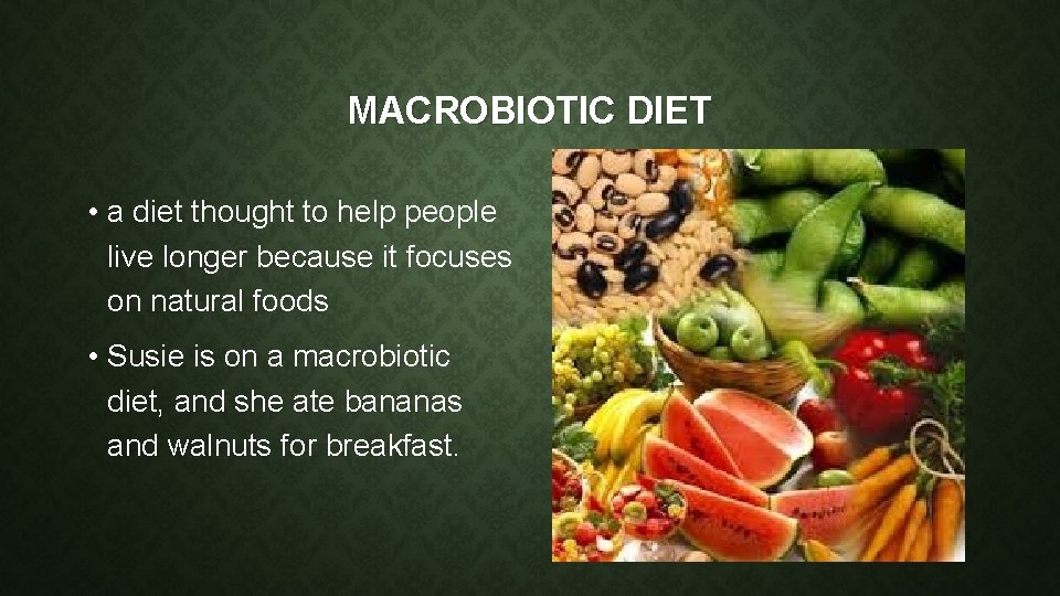 MACROBIOTIC DIET • a diet thought to help people live longer because it focuses
