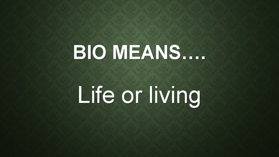 BIO MEANS…. Life or living 