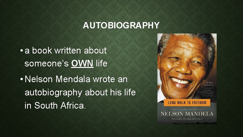 AUTOBIOGRAPHY • a book written about someone’s OWN life • Nelson Mendala wrote an