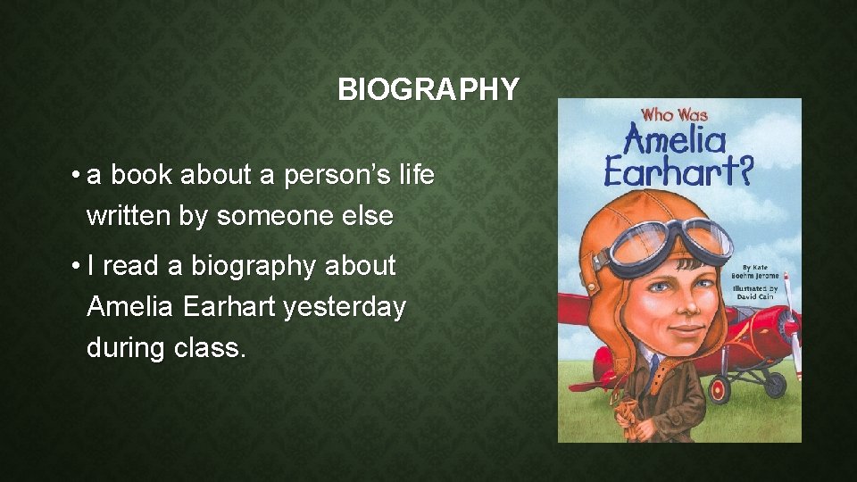 BIOGRAPHY • a book about a person’s life written by someone else • I