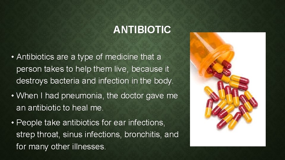 ANTIBIOTIC • Antibiotics are a type of medicine that a person takes to help