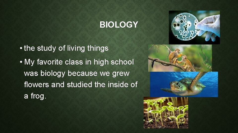 BIOLOGY • the study of living things • My favorite class in high school