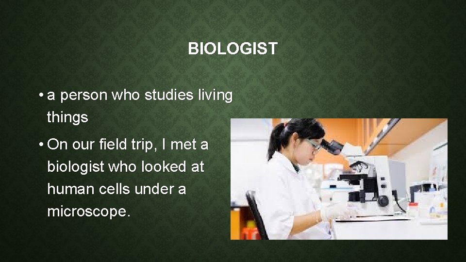 BIOLOGIST • a person who studies living things • On our field trip, I