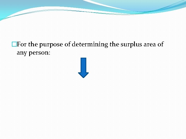 �For the purpose of determining the surplus area of any person: 