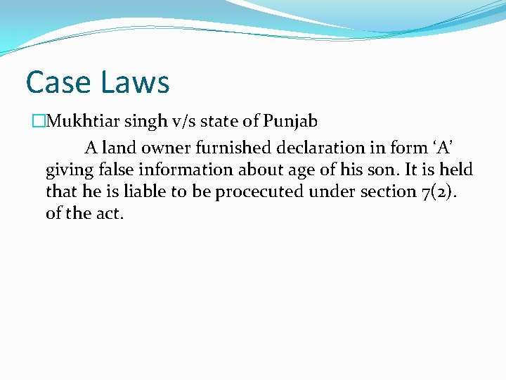 Case Laws �Mukhtiar singh v/s state of Punjab A land owner furnished declaration in