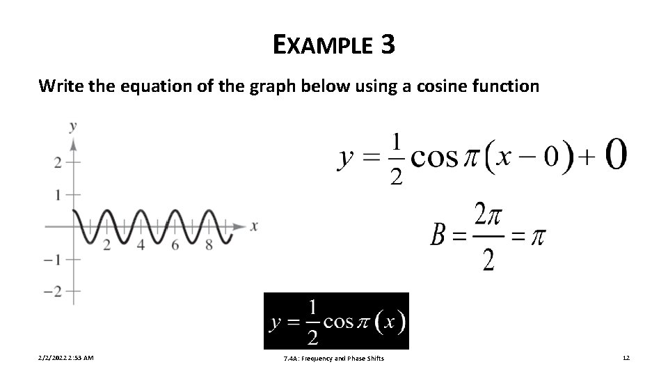 EXAMPLE 3 Write the equation of the graph below using a cosine function 2/2/2022
