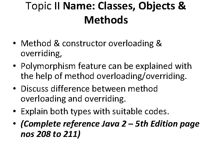 Topic II Name: Classes, Objects & Methods • Method & constructor overloading & overriding,
