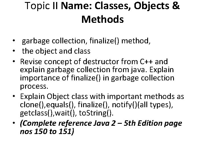 Topic II Name: Classes, Objects & Methods • garbage collection, finalize() method, • the