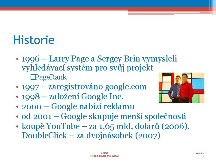 Historie • 1996 – Larry Page a Sergey Brin vymysleli vyhledávací systém pro svůj