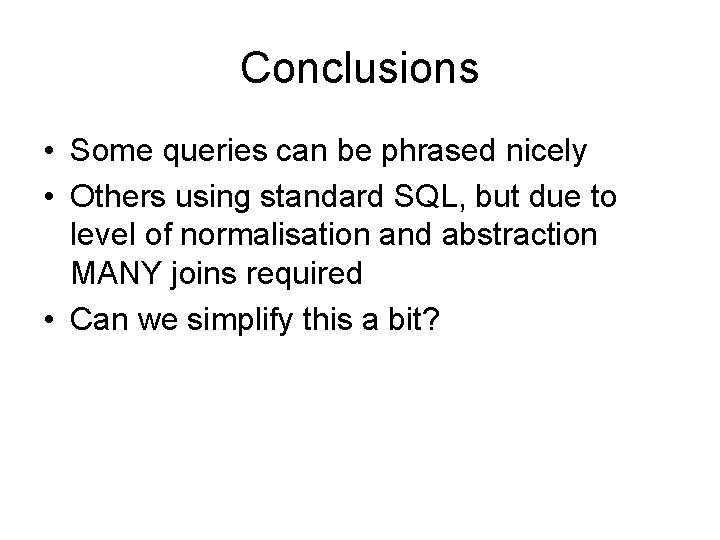 Conclusions • Some queries can be phrased nicely • Others using standard SQL, but