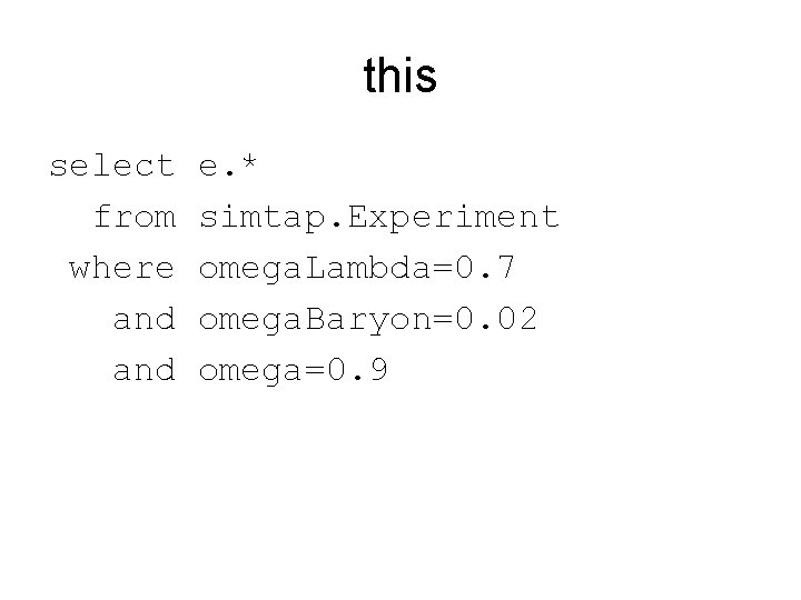 this select from where and e. * simtap. Experiment omega. Lambda=0. 7 omega. Baryon=0.