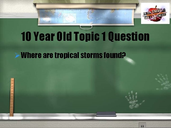 10 Year Old Topic 1 Question Ø Where are tropical storms found? 