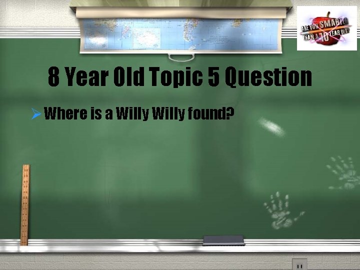 8 Year Old Topic 5 Question Ø Where is a Willy found? 