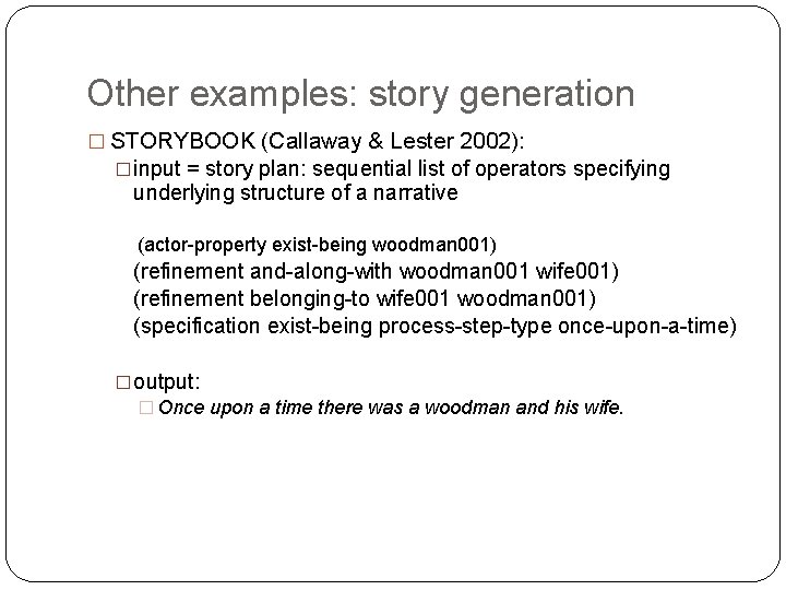 Other examples: story generation � STORYBOOK (Callaway & Lester 2002): �input = story plan: