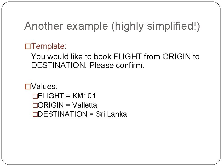 Another example (highly simplified!) �Template: You would like to book FLIGHT from ORIGIN to