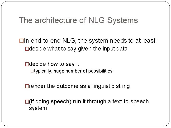 The architecture of NLG Systems �In end-to-end NLG, the system needs to at least: