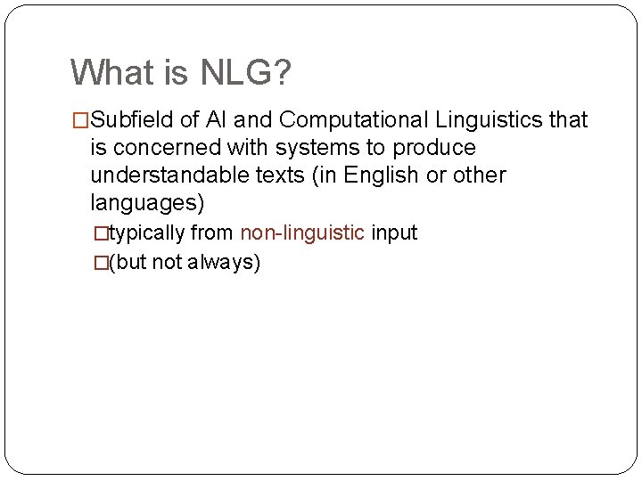 What is NLG? �Subfield of AI and Computational Linguistics that is concerned with systems