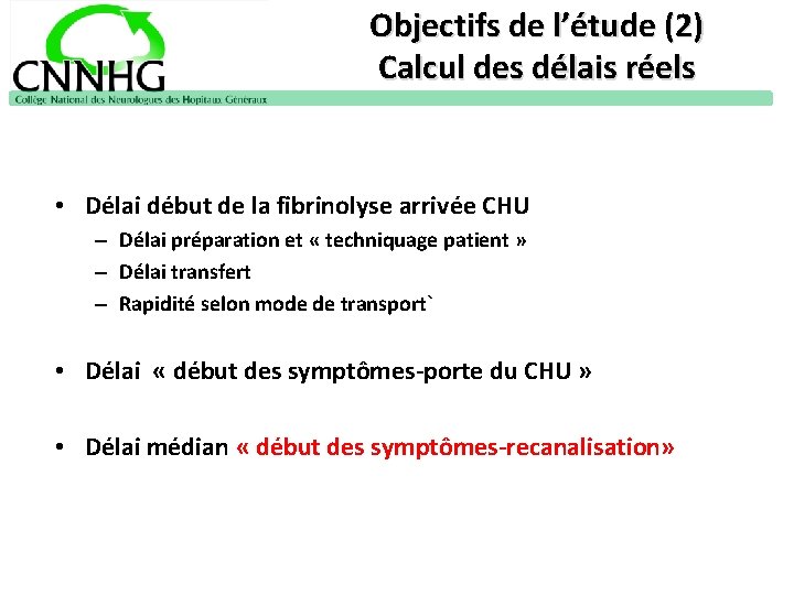 Objectifs de l’étude (2) Calcul des délais réels • Délai début de la fibrinolyse