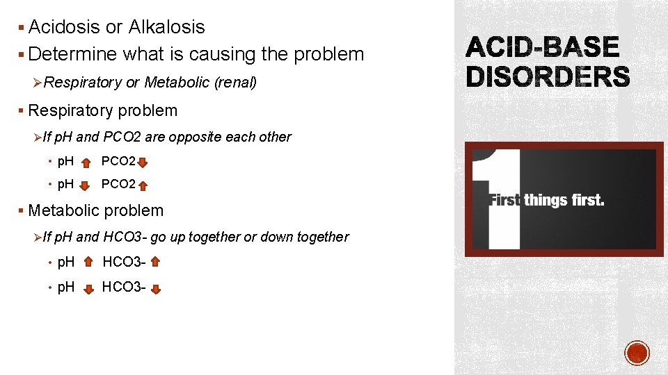 § Acidosis or Alkalosis § Determine what is causing the problem ØRespiratory or Metabolic