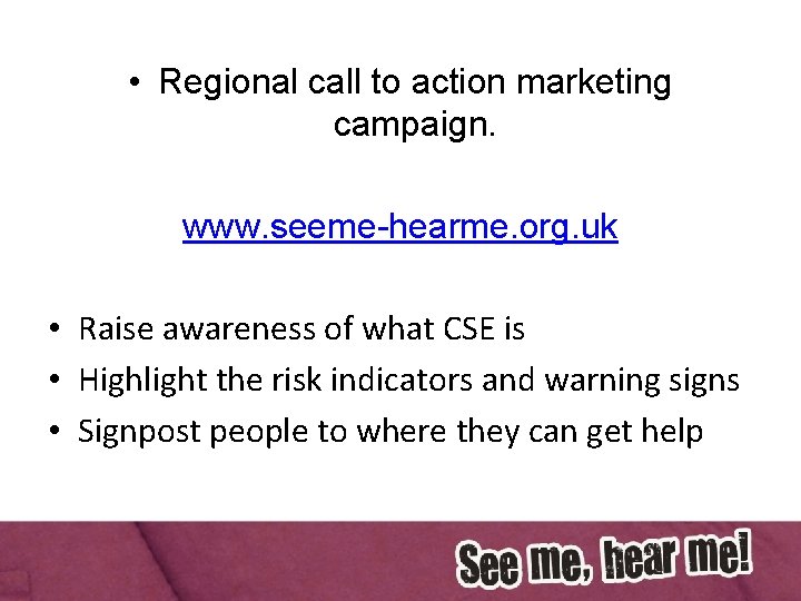  • Regional call to action marketing campaign. www. seeme-hearme. org. uk • Raise