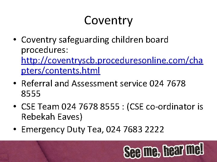 Coventry • Coventry safeguarding children board procedures: http: //coventryscb. proceduresonline. com/cha pters/contents. html •