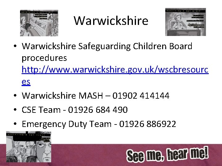 Warwickshire • Warwickshire Safeguarding Children Board procedures http: //www. warwickshire. gov. uk/wscbresourc es •