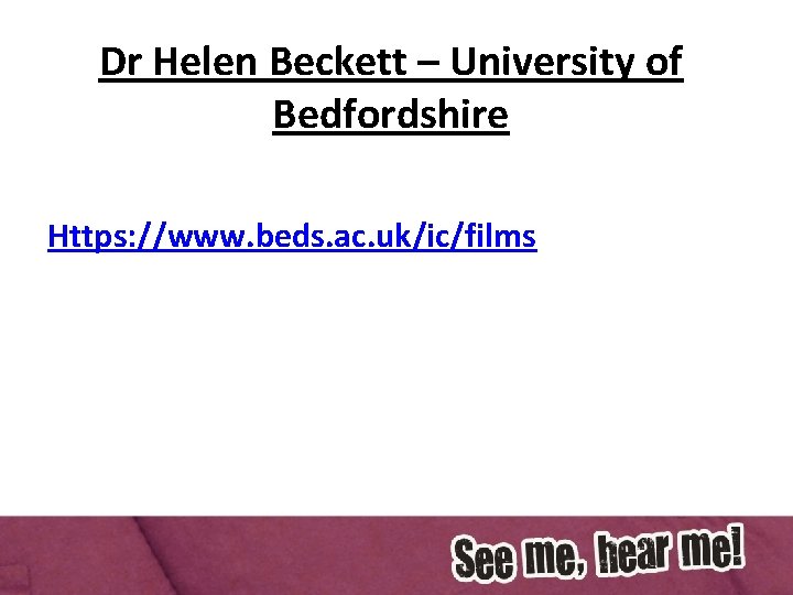 Dr Helen Beckett – University of Bedfordshire Https: //www. beds. ac. uk/ic/films 