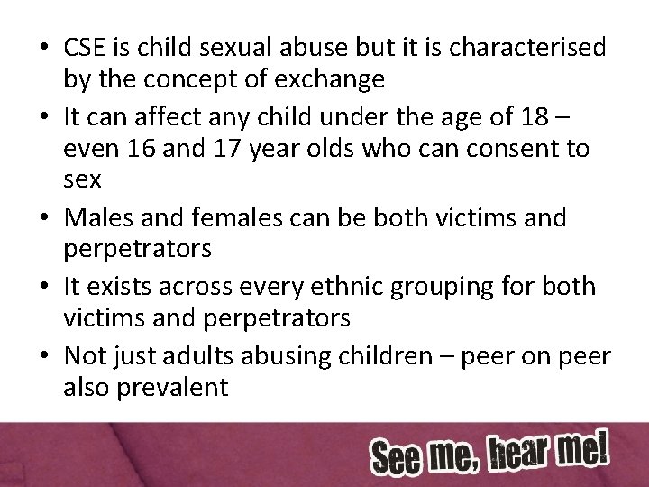  • CSE is child sexual abuse but it is characterised by the concept