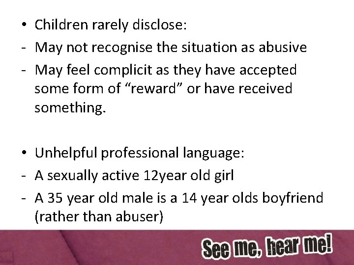  • Children rarely disclose: - May not recognise the situation as abusive -