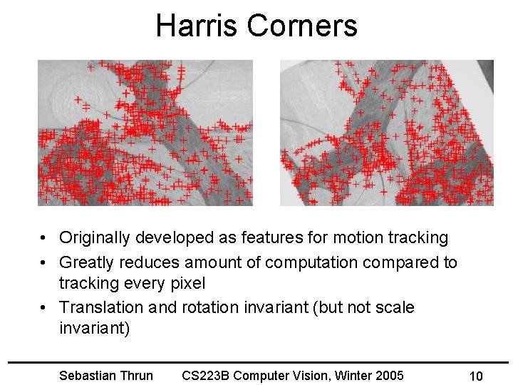 Harris Corners • Originally developed as features for motion tracking • Greatly reduces amount