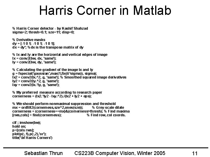 Harris Corner in Matlab % Harris Corner detector - by Kashif Shahzad sigma=2; thresh=0.